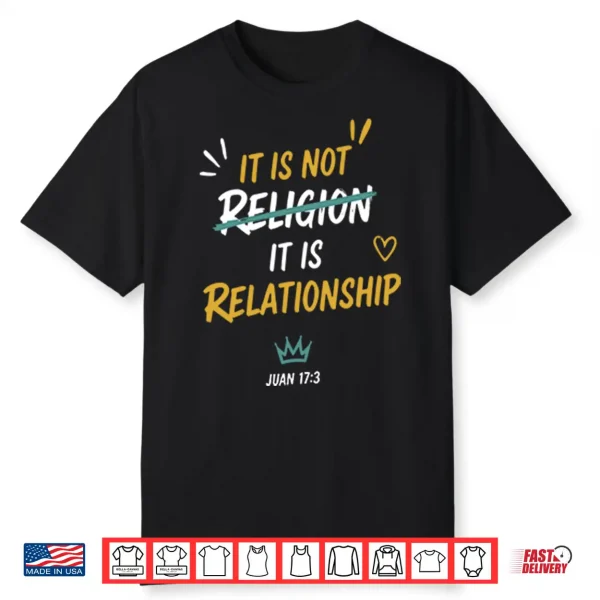 It Is Not Religion It Is Relationship 17 13 Shirt