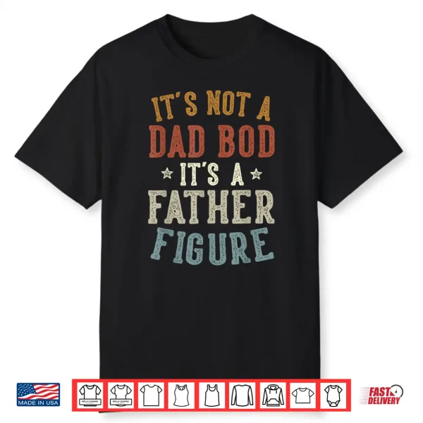 It’S Not A Dad Bod Its A Father Figure Fathers Day Funny Dad Shirt
