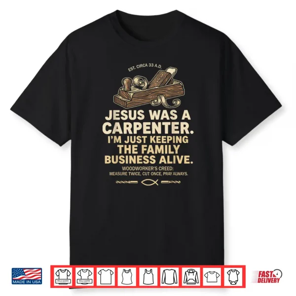 Jesus Was A Carpenter I’M Just Keeping The Family Business Shirt