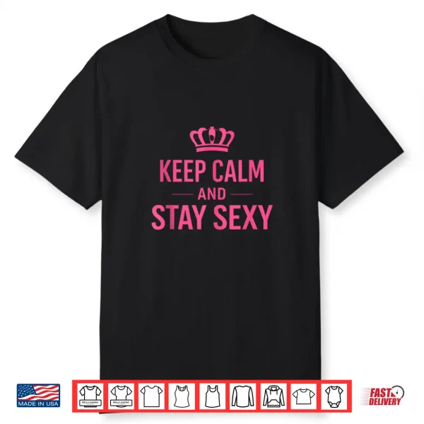 Keep Calm And Stay Sexy Funny Sexy Quote Shirt