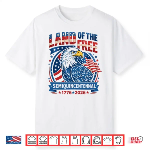 Land Of The Free Semiquincentennial 1776 2026 Shirt