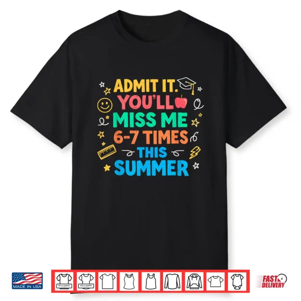 Last Day School Funny Admit It Youll Miss Me 67 Shirt