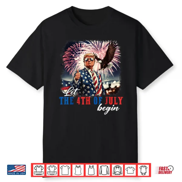Let The 4Th Of July Begin Independence Day Trump Usa Flag Shirt