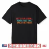 Lets Flip A Coin Heads I Get Tail Tails I Get Head Shirt