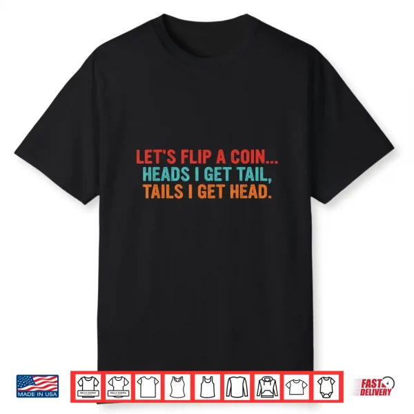 Lets Flip A Coin Heads I Get Tail Tails I Get Head Shirt