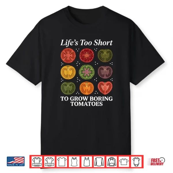 Life’S Too Short To Grow Boring Tomatoes Gardener Womens Men Shirt