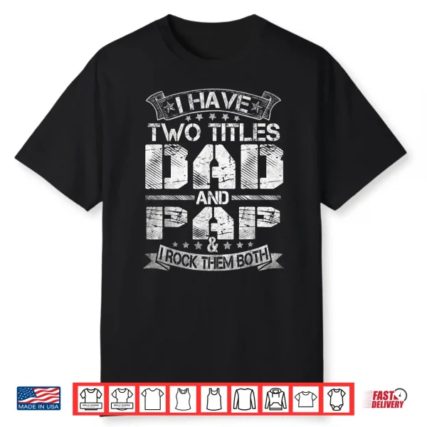 Mens I Have Two Titles Dad And Pap Tshirt Funny Fathers Day Shirt