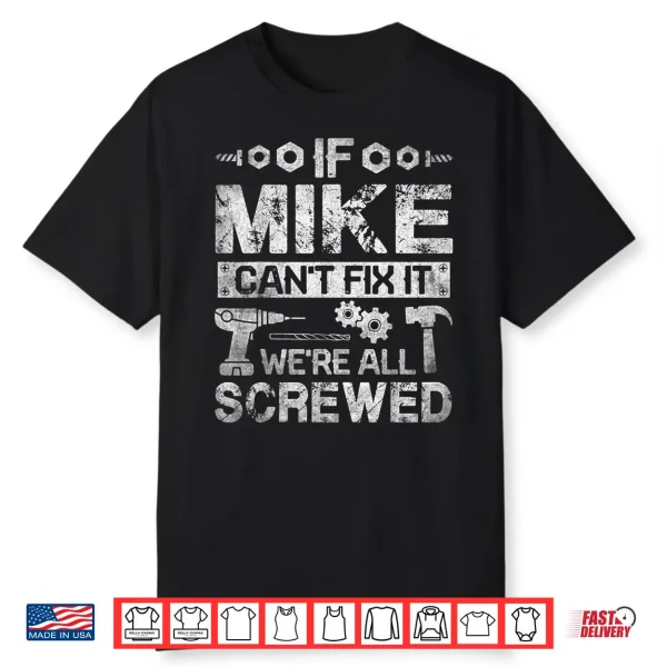 Mens If Mike Can’T Fix It We’Re All Screwed Funny Fathers Gift Shirt