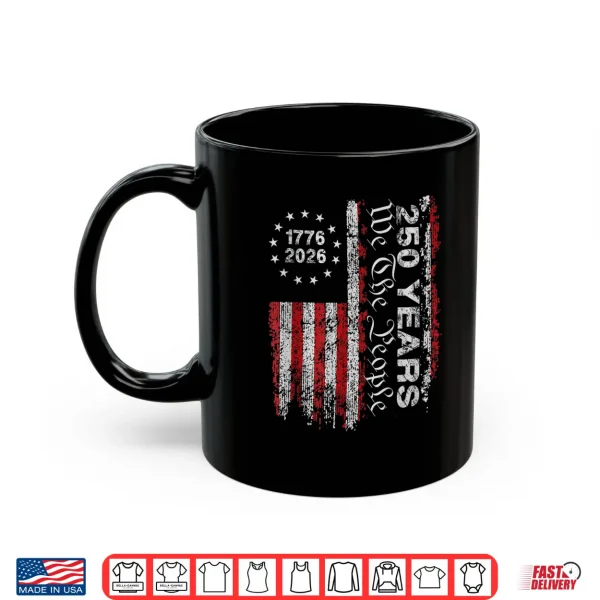 250 Years Flag Anniversary 250Th Independence Day 1776 2026 Shirt 3 Mug 250 Years Flag Anniversary 250th Independence Day 1776 2026 Shirt