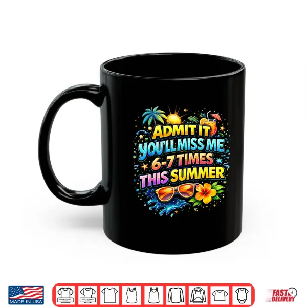 Mug Admit It Youll Miss Me 6 7 Times This Summer Funny Last Day Shirt