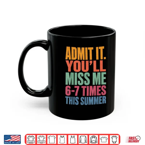 Mug Admit It Youll Miss Me 6 7 Times This Summer Last Day 67 Shirt