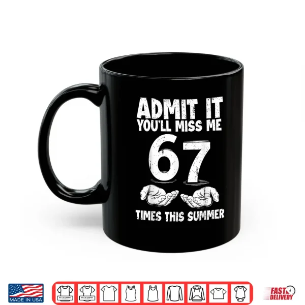 Mug Admit It Youll Miss Me 67 Times This Summer Last Day 6 7 Shirt