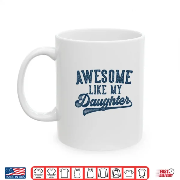 Mug Awesome Like My Daughter Fathers Day Dad Gifts Funny Shirt