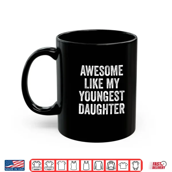 Awesome Like My Youngest Daughter Mother'S Day Father'S Day Shirt 3 Mug Awesome Like My Youngest Daughter Mothers Day Fathers Day Shirt