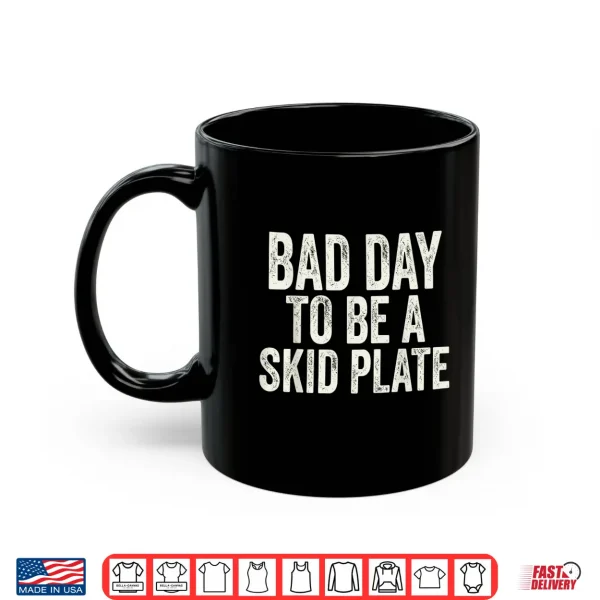 Mug Bad Day to Be A Skid Plate Offroad Skid Plate Saying Rugged Shirt