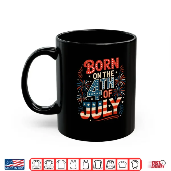 Born On The 4Th Of July Birthday Independence Day Shirt 3 Mug Born On The 4th Of July Birthday Independence Day Shirt