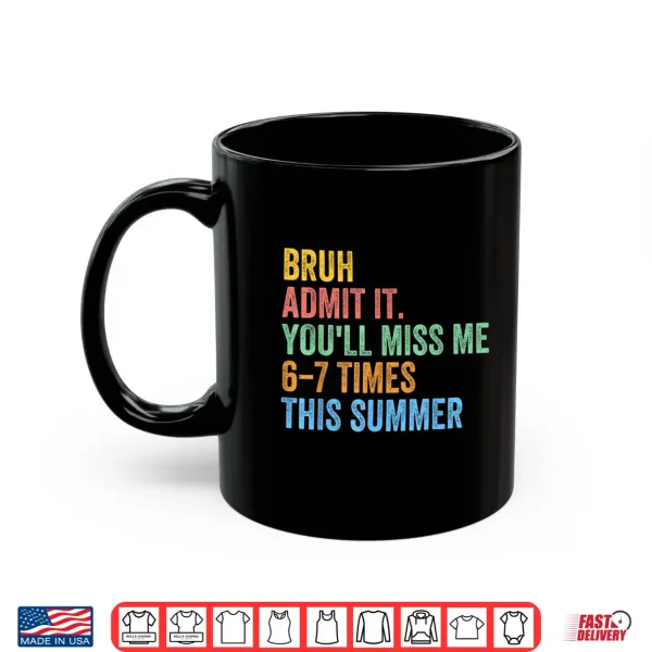 Mug Bruh Admit It Youll Miss Me 67 This Summer End of The Year Shirt