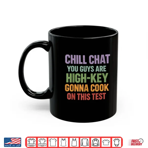 Mug Chill Chat You Guys are High Key Gon Cook On This Test 2026 Shirt