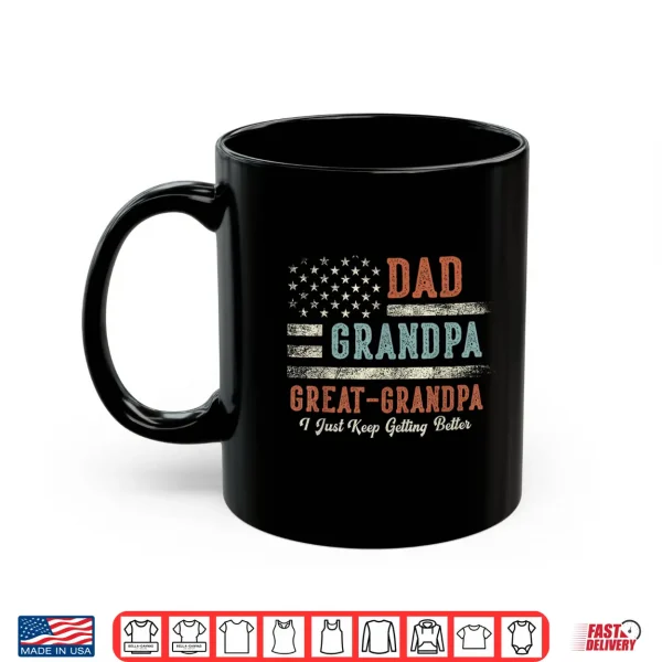 Mug Dad Grandpa Great Grandpa I Just Keep Getting Better Shirt