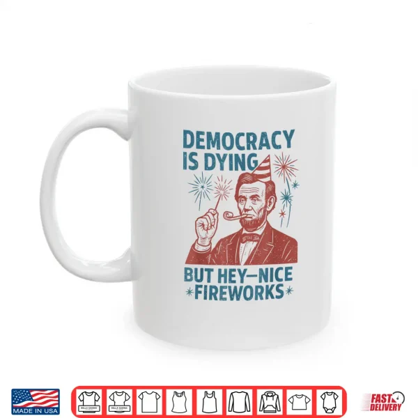 Mug Democracy Is Dying Nice Fireworks Abe Lincoln 4th Of July Shirt