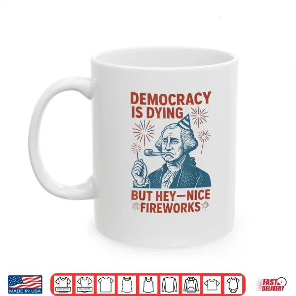 Mug Democracy Is Dying Nice Fireworks G. Washington 4th Of July Shirt