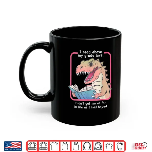 Mug Dinosaur I Read Above My Grade Level Didnt Get Me As Far in Shirt