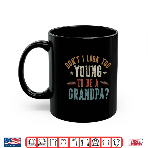 Mug Dont I Look Too Young to Be A Grandpa Fathers Day Papa Shirt