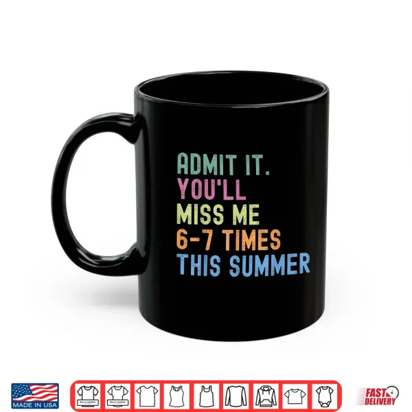 Mug End of School Teacher Admit It Youll Miss Me 67 Last Day Shirt