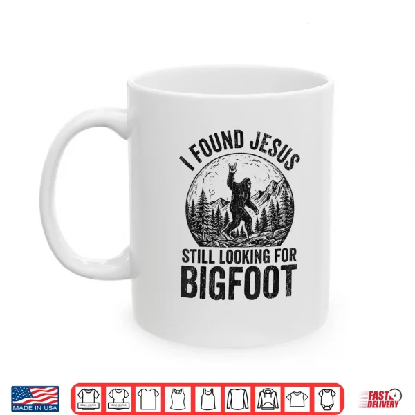 Mug Found Jesus Still Looking for Bigfoot Shirt