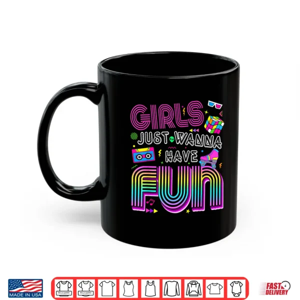 Mug Funny 80s Girls Just Wanna Have Fun Tee 1970s 1980s Shirt