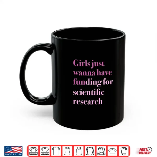 Mug Girls Just Wanna Have Funding for Scientific Research Shirt