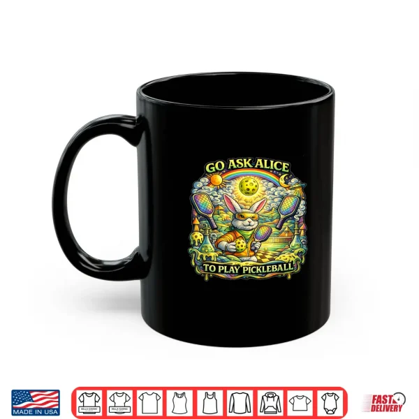 Mug Go Ask Alice to Play Pickleball Shirt