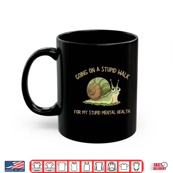 Mug Going On A Stupid Walk for My Stupid Mental Health Shirt