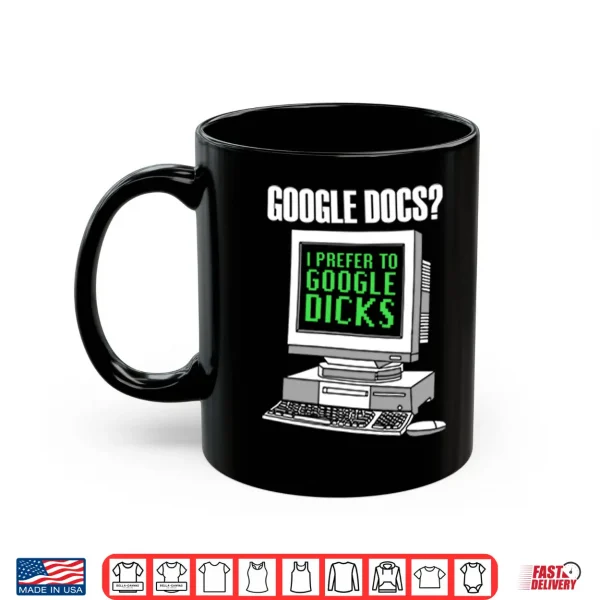 Mug Google Docs I Prefer To Google Dicks Shirt