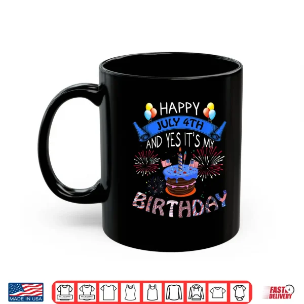 Mug Happy July 4th And Yes Its My Birthday Independence Day Tee Shirt