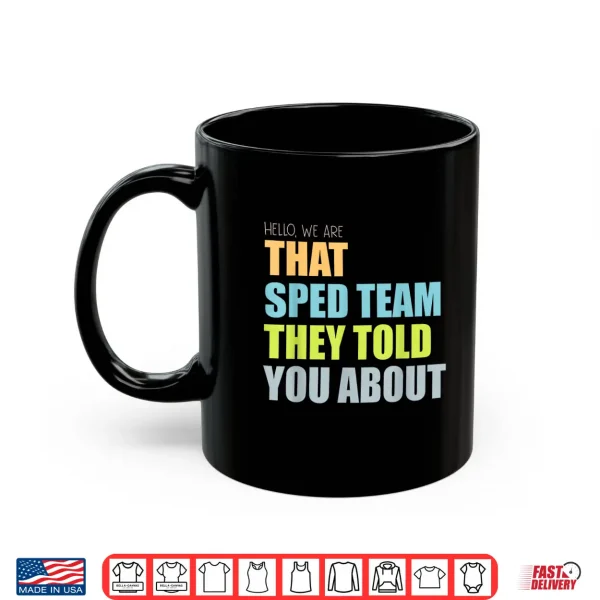 Mug Hello We are that Sped Team They Told You About Teacher Shirt