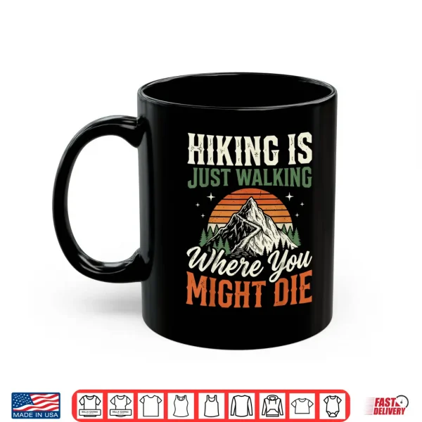 Mug Hiking is Just Walking Where You Might Die Shirt
