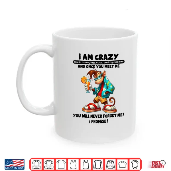 Mug I Am Crazy Loud Annoying Cute Cuddly Insane and Once You Shirt