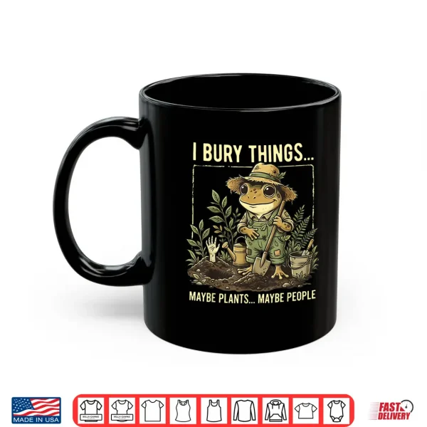 Mug I Bury Things Maybe Plants Maybe People Frog Gardening Shirt