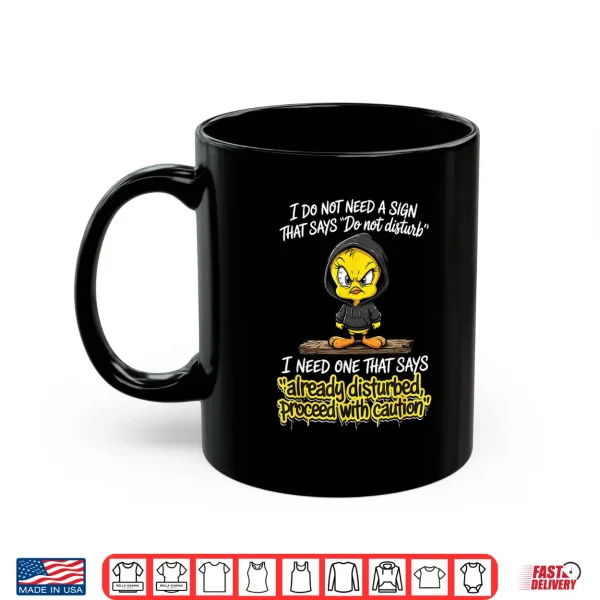 Mug I Do Not Need A Sign that Says Do Not Disturb I Need One Shirt