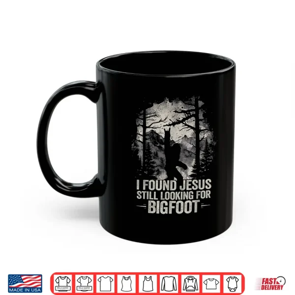 I Found Jesus Still Looking For Bigfoot Funny Christian Shirt 3 Mug I Found Jesus Still Looking For Bigfoot Funny Christian Shirt
