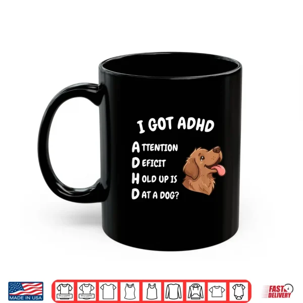 Mug I Got ADHD Attention Deficit Hold Up is Dat Dog Funny Dog Shirt