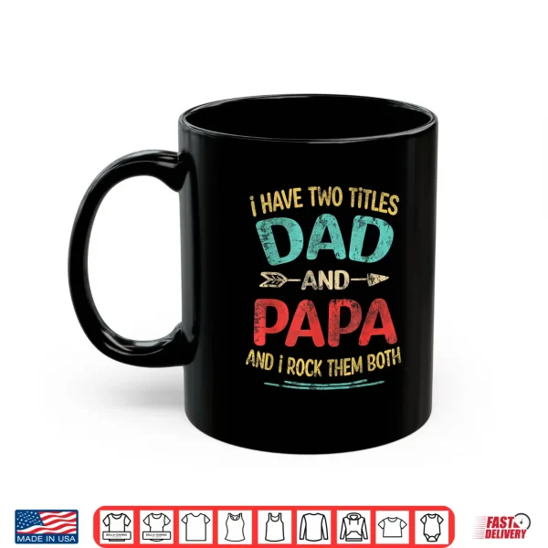 I Have Two Titles Dad And Papa Funny Father'S Day Gift Shirt 3 Mug I Have Two Titles Dad And Papa Funny Fathers Day Gift Shirt