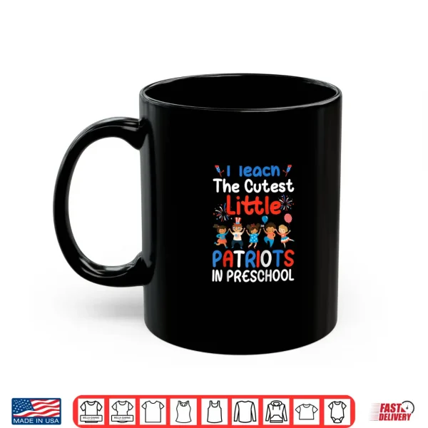 Mug I Teach The Cutest Little Patriots In Preschool USA Teachers Shirt