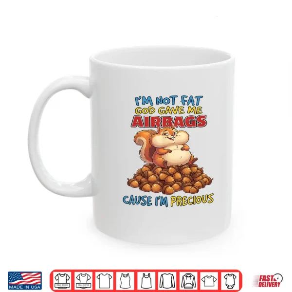 Mug Im Not Fat God Gave Me Airbags Cause Im Precious Shirt