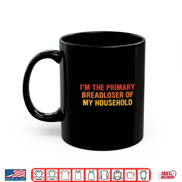 Mug Im The Primary Breadloser of My Household Funny Work Shirt