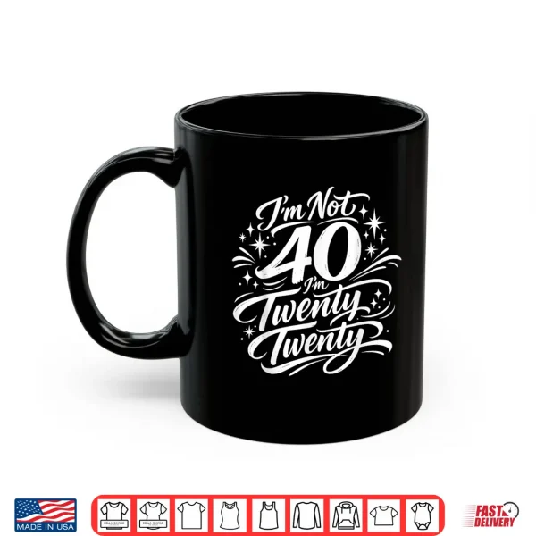 Mug Im not 40 Im Twenty Twenty Funny Forty Birthday Shirt