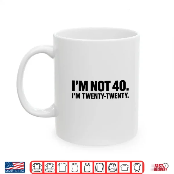 Mug Im not 40 Im Twenty Twenty Shirt