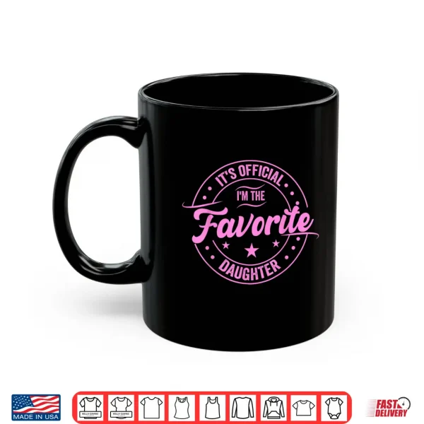 It'S Official I'M The Favorite Daughter Father'S Day Dad Men Shirt 3 Mug Its official im the favorite daughter Fathers Day Dad Men Shirt