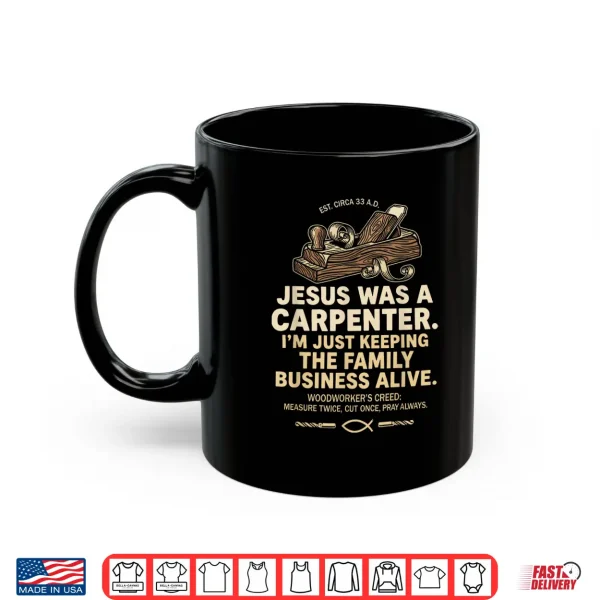 Mug Jesus was A Carpenter Im Just Keeping The Family Business Shirt